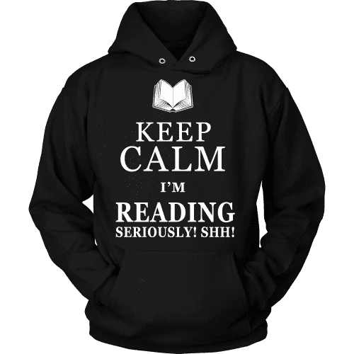 Keep calm i'm reading, seriously! shh! Hoodie Hoodie with Hem Drawcord Adjustable Customizable Keep calm i'm reading, seriously! shh! Hoodie Hoodie with Hem Drawcord Adjustable Customizable